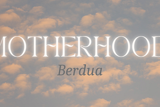 Motherhood; Berdua