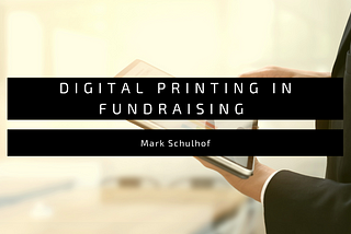 Mark Schulhof Reflects on Value of Digital Printing in Fundraising