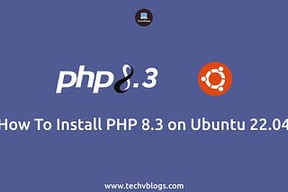 How to Install PHP 8.3 on Ubuntu 22.04