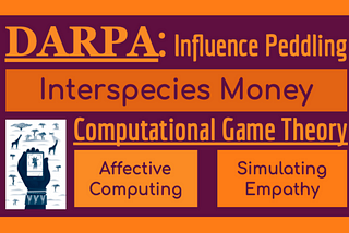 DARPA’s Influence Peddling, Affective Computing & Simulating Empathy + Interspecies Money