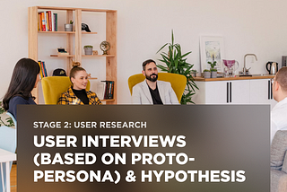 Stage 2: User Research — User interviews (based on proto-persona) & Hypothesis