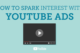 How to Spark Interest with YouTube Ads