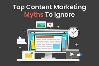 Top Content Marketing Myths To Ignore