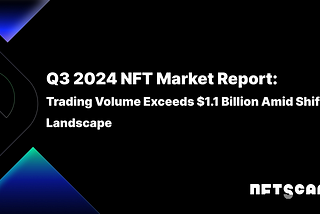 Q3 2024 NFT Market Report: Trading Volume Exceeds $1.1 Billion Amid Shifting Landscape