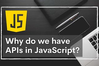 Why Do We Have APIs in JavaScript?
