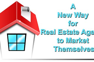 A NEW Way for Real Estate Agents to Market Themselves