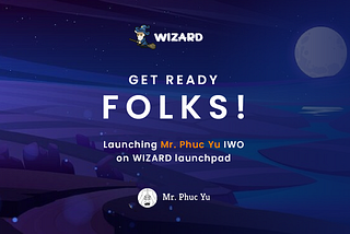 WIZARD X Mr. Phuc Yu (IWO) — Coming on 14th June