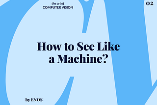 How to See Like a Machine