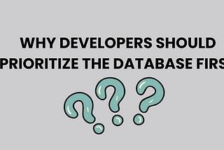 🗃️ Why Developers Should Prioritize the Database First?