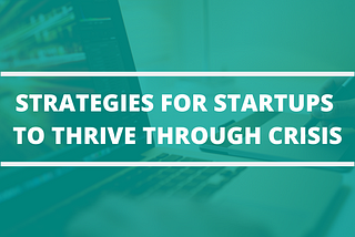 Four Strategies for Startups to Thrive Through Crisis