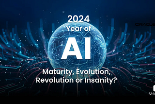 2024 — The Year of AI — Maturity, Evolution, Revolution or Insanity?