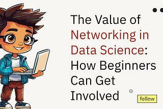 The Value of Networking in Data Science: How Beginners Can Get Involved