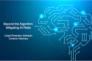 Beyond the Algorithm: Mitigating AI Risks — Lloyd Emerson Johnson