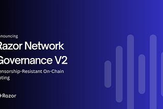 Announcing Razor Network Governance V2 a fully on-chain censorship-resistant voting platform