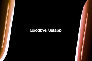 Sorry, Setapp. We Need to Break Up.