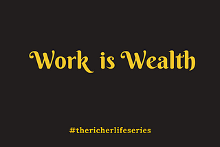 WORK IS WEALTH