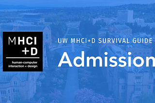 University of Washington MHCI+D Survival Guide — Part II: Admission