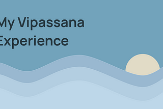 My Vipassana Experience: Path to Equanimity