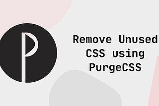 Remove unused CSS with PurgeCSS