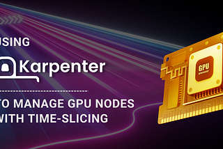 Using Karpenter to manage GPU nodes with time-slicing