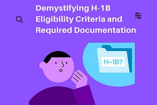 Demystifying H-1B Eligibility Criteria and Required Documentation