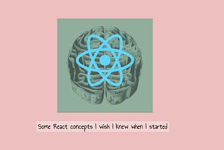3 React concepts I wish I knew when I started