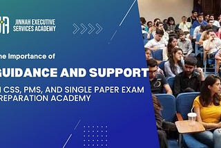 The Importance of Guidance and Support in CSS, PMS, and Single Paper Exam Preparation Academy