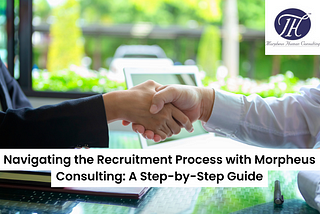 Navigating the Recruitment Process with Morpheus Consulting: A Step-by-Step Guide