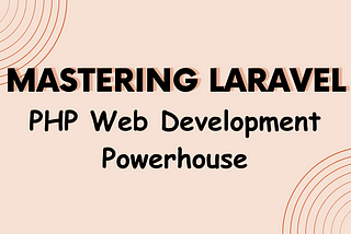 Mastering Laravel: PHP Web Development Powerhouse