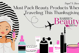 must pack beauty products when traveling this thanksgiving, barbies beauty bits on medium