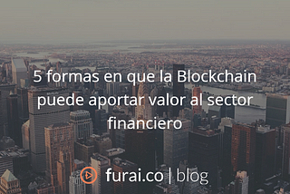 5 formas en que la Blockchain puede aportar valor al sector financiero