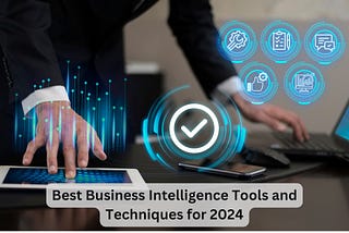 Best Business Intelligence Tools and Techniques for 2024