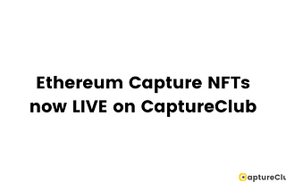 Ethereum NFT Support now LIVE on CaptureClub