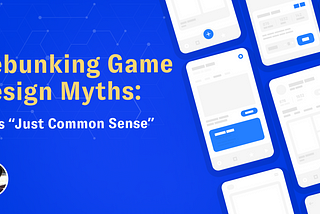 Debunking Game Design Myths: UX is Just “Common Sense”