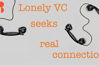 Lonely VC seeks real connections.