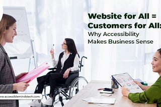 Website for All = Customers for All: Why Accessibility Makes Business Sense