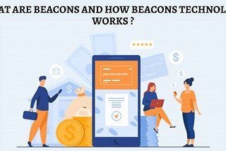 WHAT ARE BEACONS AND HOW BEACONS TECHNOLOGY WORKS