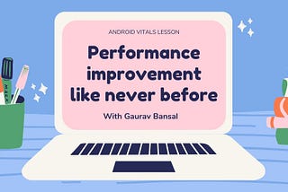Improve Your Android Vitals and say GoodBye to Frozen Frames, Slow Rednering and slow startup…