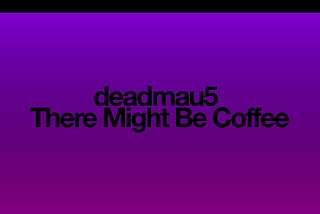 deadmau5「There Might Be Coffee」：ループする高密度のキックと身体に巻きつくソフト・シンセの音に酔う