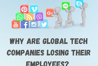 Why Global Tech Companies Are Losing Their Employees?