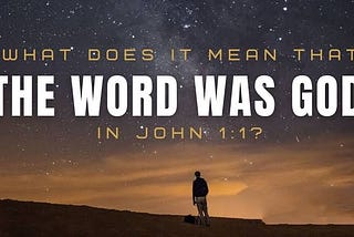 John 1:1 The Word was God – Explained