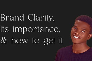 Brand Clarity, its importance, and how to get it.