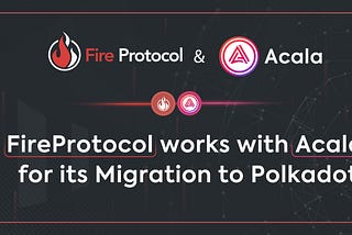 FireProtocol works with Acala for its Migration to Polkadot