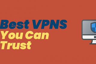 Best VPNs You Can Trust — Lets Go Incognito