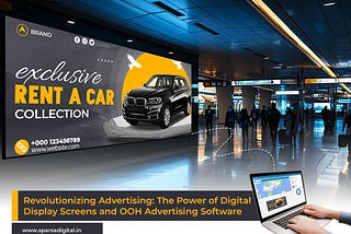 The Power Of Digital Display Screens And OOH Advertising Software: Revolutionizing Advertising