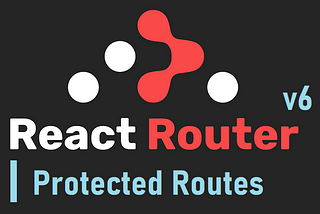 Handle Protected Routes in React app with the react-router-dom v6