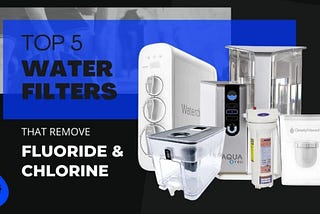 Water Filters That Remove Fluoride and Chlorine