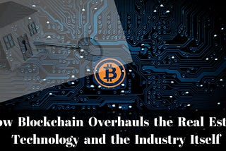 How Blockchain Overhauls the Real Estate Technology and the Industry Itself