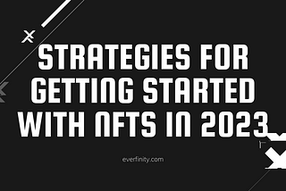 Strategies for Getting Started with NFTs in 2023