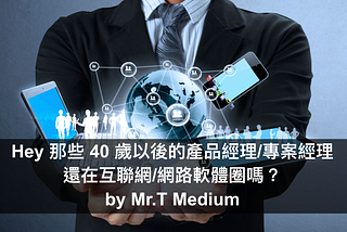 Hey 那些 40 歲以後的產品經理/專案經理，還在互聯網/網路軟體圈嗎？